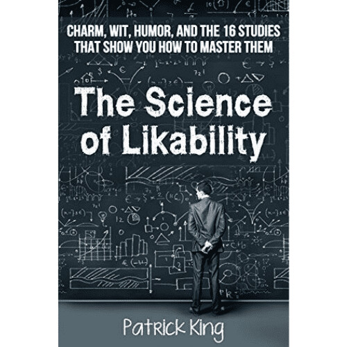 The Science of Likability: Charm, Wit, Humor, and the 16 Studies That Show You How To Master Them