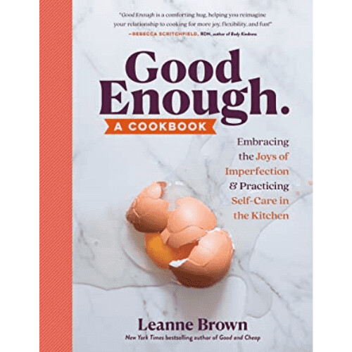 Good Enough: A Cookbook: Embracing the Joys of Imperfection and Practicing Self-Care in the Kitchen