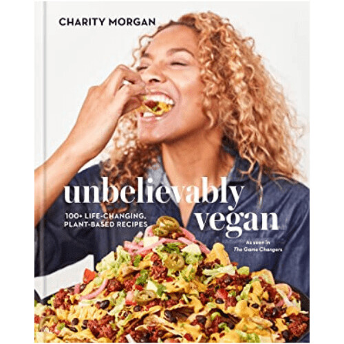 Unbelievably Vegan: 100+ Life-Changing, Plant-Based Recipes: A Cookbook