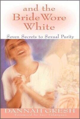& Bride Wore White Seven Secrets to Sexual Purity
