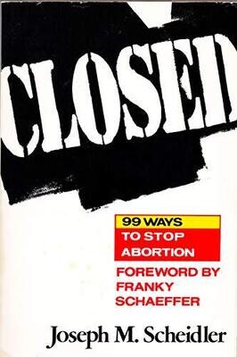Closed: Ninety-Nine Ways to Stop Abortion