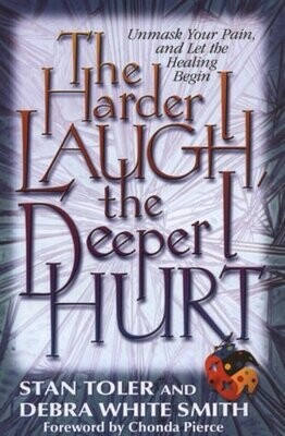 The Harder I Laugh, the Deeper I Hurt: Unmask Your Pain, and Let the Healing Begin