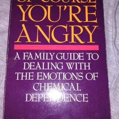 Of Course You're Angry, A Family Guide to Dealing with the Emotions of Chemical Dependence