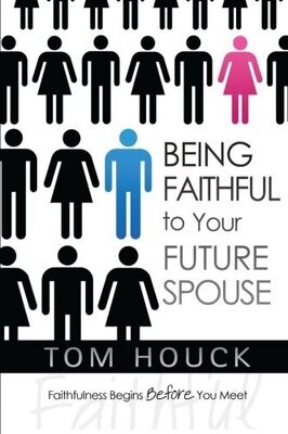 Being Faithful To Your Future Spouse Faithfulness Begins Before You Meet
