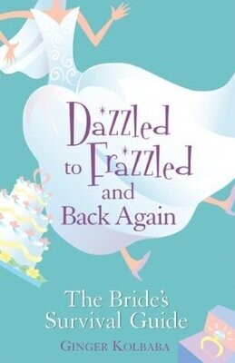 Dazzled to Frazzled and Back Again: The Bride's Survival Guide