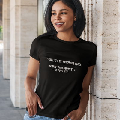 Tried to be normal once Black T-Shirt - Womens Fit - XS-XXL