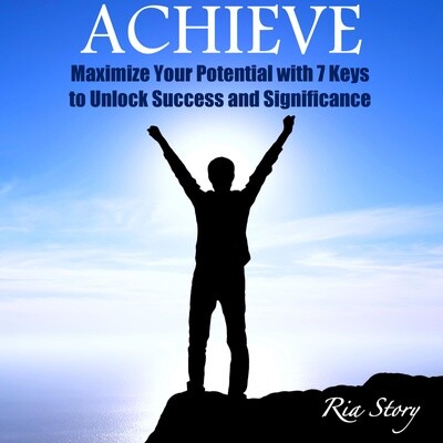 ACHIEVE: Maximize Your Potential with 7 Keys to Unlock Success and Significance