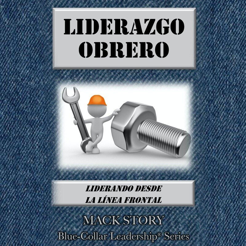 Blue-Collar Leadership SPANISH (Liderazgo Obrero: Liderando desde la Línea Frontal)