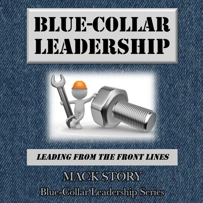 Blue Collar Leadership: Leading From The Front Lines