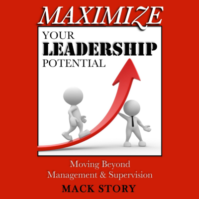MAXIMIZE YOUR LEADERSHIP POTENTIAL: Moving Beyond Management & Supervision