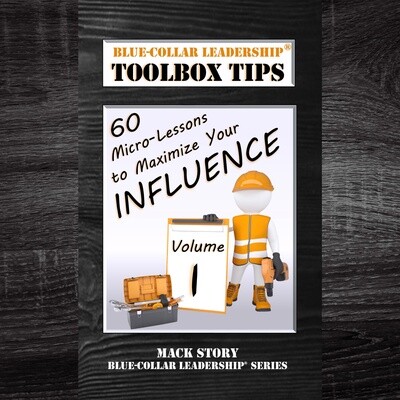 Blue-Collar Leadership Toolbox Tips VOLUME 1: 60 Micro-Lessons to Maximize Your Influence