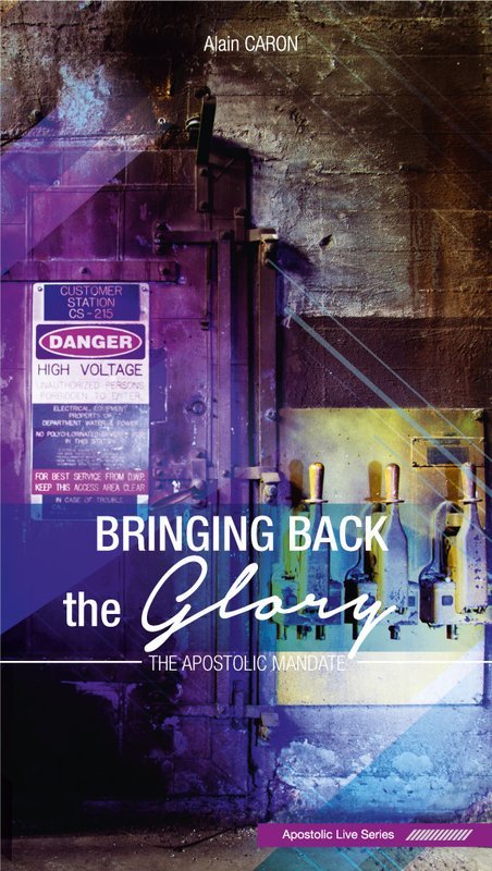 Bringing Back the Glory - The Apostolic Mandate - Alain Caron
