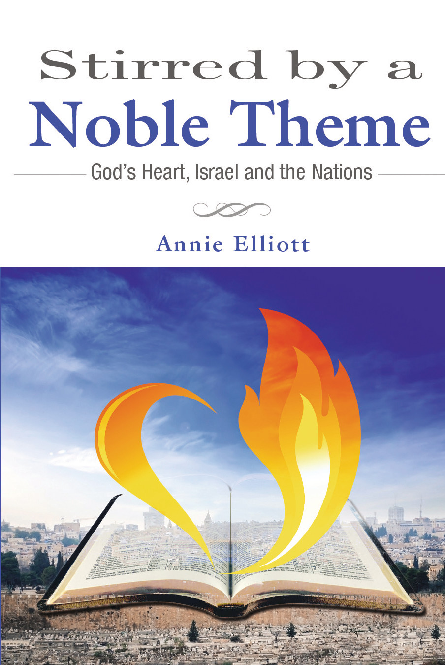 Stirred by a Noble Theme - God's Heart, Israel and the Nations - Annie Elliott