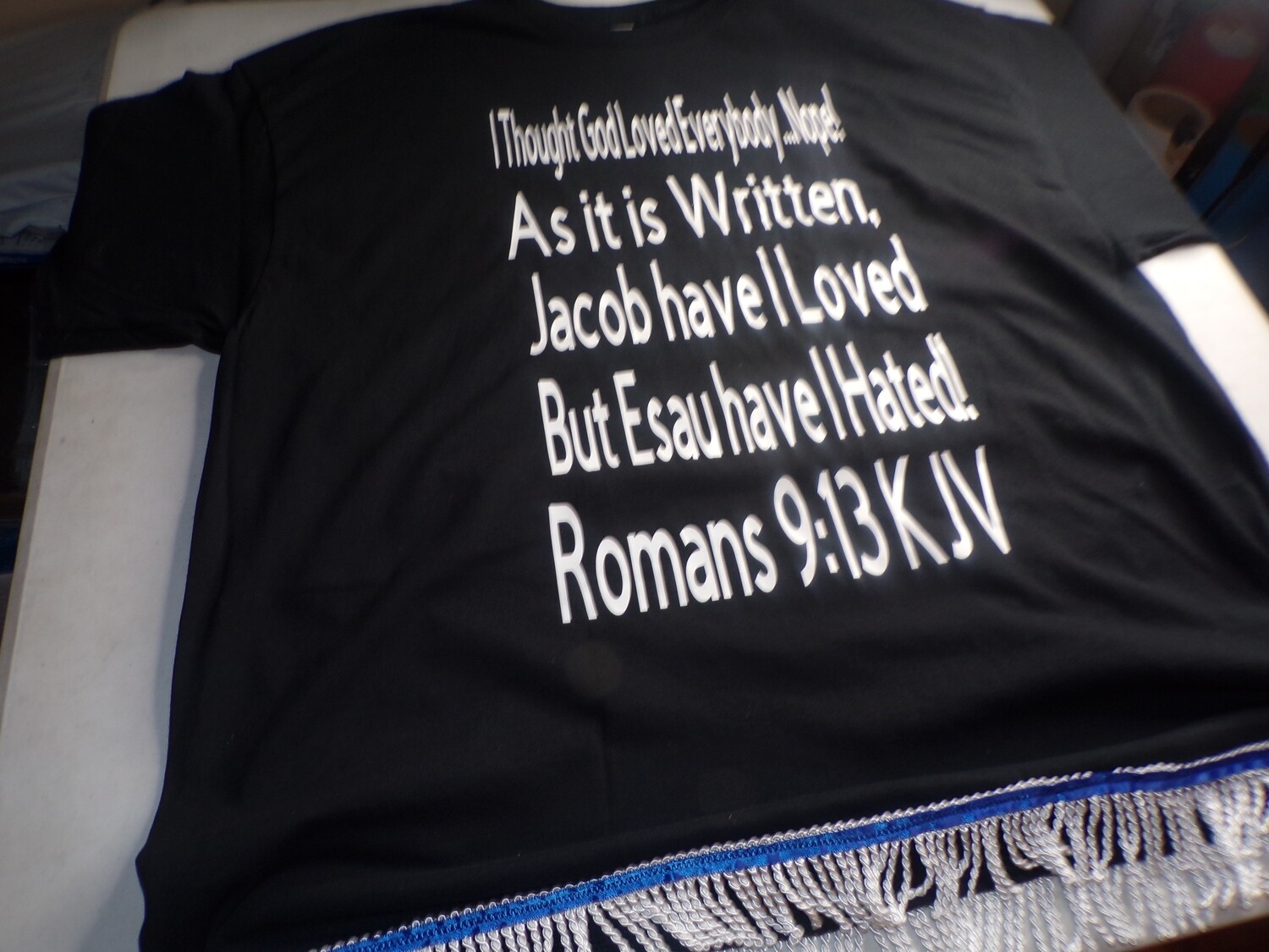 I THOUGHT GOD LOVES EVERYBODY...NOPE! W/ WHITE FRINGES Romans 9:13 KJV