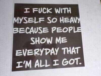 I fuxxk With Myself So Heavy Because People Show Me Everyday That I'm All I Got