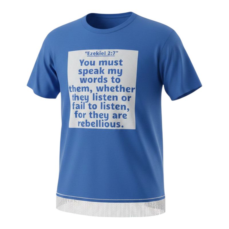 You Must Speak My Words unto Them, whether they will listen or fail to listen, for they are rebellious. Royal Blue Tee White Fringes Ezekiel 2:7