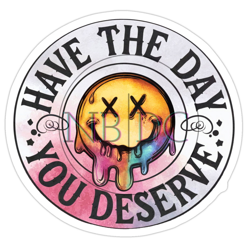 Have The Day You Deserve - Die-Cut Sticker