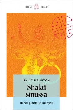 Kempton Sally: Shakti sinussa – Herätä jumalatar-energiasi