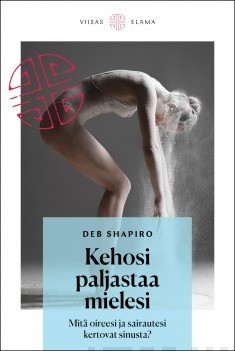 Shapiro Deb: Kehosi paljastaa mielesi