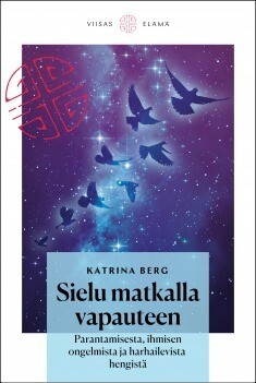 Berg Katrina: Sielu matkalla vapauteen – 
Parantamisesta, ihmisen ongelmista ja harhailevista hengistä