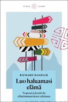Bandler Richard: Luo haluamasi elämä - Nopean ja kestävän elämänmuutoksen salaisuus