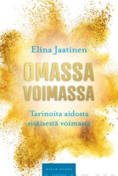 Jaatinen Elina: Omassa voimassa –
Tarinoita aidosta sisäisestä voimasta