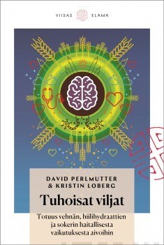 Perlmutter David &amp; Loberg Kristin:
Tuhoisat viljat - Totuus vehnän, hiilihydraattien ja sokerin haitallisesta vaikutuksesta aivoihin