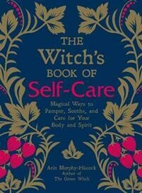 Murphy-Hiscock Arin: The Witch's Book of Self-Care – Magical ways to pamper, soothe, and care for your body and spirit