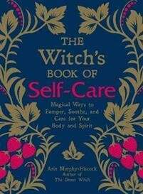 Murphy-Hiscock Arin: The Witch&#39;s Book of Self-Care – Magical ways to pamper, soothe, and care for your body and spirit