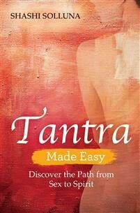 Solluna Shashi: Tantra Made Easy – Discover the Path from Sex to Spirit