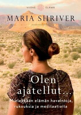 Shriver Maria: 	Olen ajatellut... - Mielekkään elämän havaintoja, rukouksia ja meditaatioita