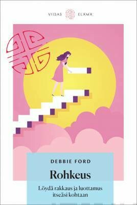 Ford Debbie: Rohkeus - Löydä rakkaus ja luottamus itseäsi kohtaan