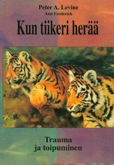 Levine, Peter A. &amp; Frederick, Ann: Kun tiikeri herää - trauma ja toipuminen