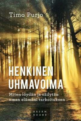 Purjo Timo: Henkinen uhmavoima - Miten löydän ja säilytän oman elämäni tarkoituksen