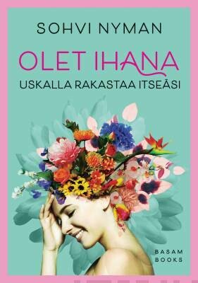 Nyman, Sohvi: Olet ihana - Uskalla rakastaa itseäsi