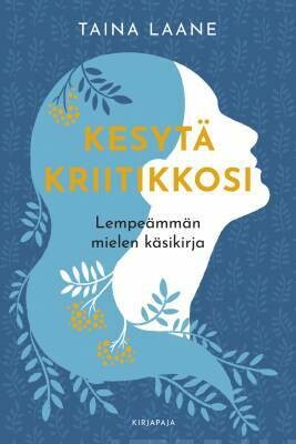 Laane Taina: Kesytä kriitikkosi - Lempeämmän mielen käsikirja
