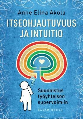 Akola Anne Elina: Itseohjautuvuus ja intuitio - Suunnistus työyhteisön supervoimiin