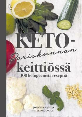 Kangas Johanna & Kangas Marko: Keto-pariskunnan keittiössä - 100 ketogeenistä reseptiä