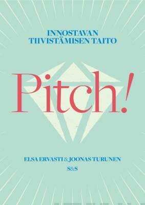 Ervasti Elsa &amp; Turunen Joonas: 	Pitch! - Innostavan tiivistämisen taito