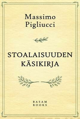 Pigliucci Massimo: Stoalaisuuden käsikirja