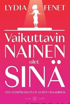 Fenet Lydia: Vaikuttavin nainen olet sinä - Ota yleisösi haltuun ja myy osaamisesi