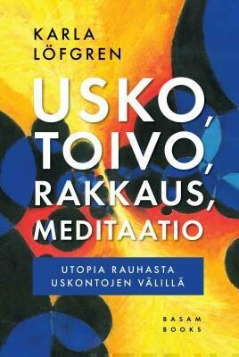 Löfgren Karla: Usko, toivo, rakkaus, meditaatio
- Utopia rauhasta uskontojen välillä