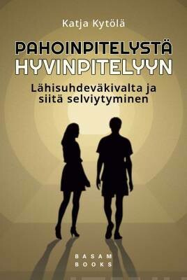 Kytölä Katja: Pahoinpitelystä hyvinpitelyyn - Lähisuhdeväkivalta ja siitä selviytyminen