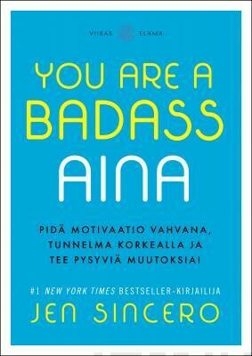 Sincero Jen: You Are a Badass aina - Pidä motivaatio vahvana, tunnelma korkealla ja tee pysyviä muutoksia