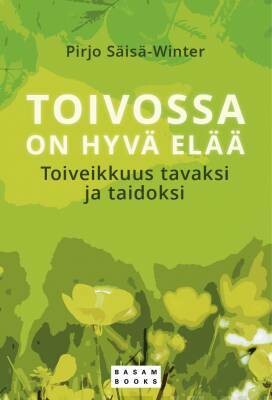 Säisä-Winter Pirjo: Toivossa on hyvä elää - Toiveikkuus tavaksi ja taidoksi