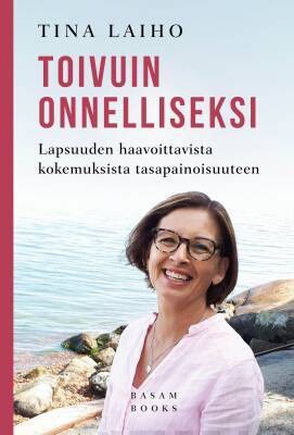 Laiho Tina &amp; Salonen Eveliina: Toivuin onnelliseksi - Lapsuuden haavoittavista kokemuksista tasapainoisuuteen