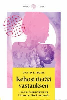 Rome David I.: Kehosi tietää vastauksen  - Löydä sisäinen viisautesi fokusoivan läsnäolon avulla
