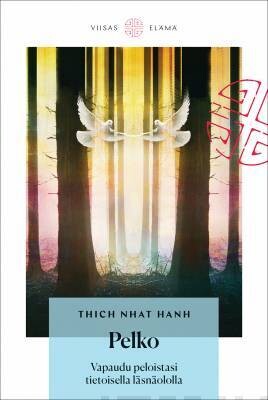 Hanh Thich Nhat: Pelko - Vapaudu peloistasi tietoisella läsnäololla