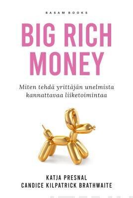 Presnal Katja &amp; Kilpatrick Brathwaite Candice: Big Rich Money - Miten tehdä yrittäjän unelmista kannattavaa liiketoimintaa