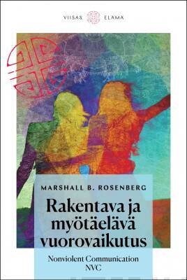 Rosenberg Marshall B.: Rakentava ja myötäelävä vuorovaikutus - Nonviolent communication NVC